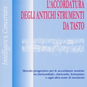 L‘accordatura degli antichi strumenti da tasto. Metodo progressivo per le accordature storiche su clavicembalo fortepiano e ogni altra sorte di strumenti Promozione Esclusiva