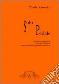 Prezzo Ridotto Solo pedale. Metodo-sistema di studio del pedale dell‘organo nelle sue possibilità espressivo virtusistiche