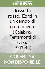Rossetto rosso. Ebrei in un campo di internamento (Calabria, Ferramonti di Tarsia 1942-43) Prezzo Ridotto