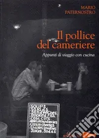 Il pollice del cameriere. Appunti di viaggio con cucina Offerta