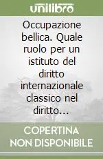 Di Tendenza Occupazione bellica. Quale ruolo per un istituto del diritto internazionale classico nel diritto internazionale moderno