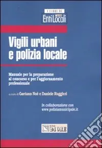 Scelto Dai Clienti Vigili urbani e polizia locale. Manuale per la preparazione al concorso e per l‘aggiornamento professionale