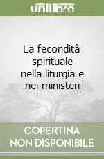 Consegna Rapida La fecondità spirituale nella liturgia e nei ministeri