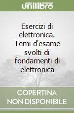 Offerta Speciale Esercizi di elettronica. Temi d‘esame svolti di fondamenti di elettronica
