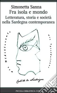 Fra isola e mondo. Letteratura, storia e società nella Sardegna contemporanea Compra Adesso