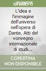 Promozione Esclusiva L‘idea e l‘immagine dell‘universo nell‘opera di Dante. Atti del vonvegno internazionale di studi (Ravenna, 12 novembre 2005)