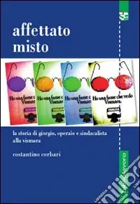 Affettato misto. La storia di Giorgio, operaio e sindacalista alla Vismara Bestseller
