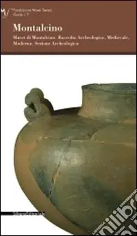 Montalcino. Musei di Montalcino. Raccolta aecheologica, medievale, moderna. Sezione archeologica. Ediz. illustrata Offerta Speciale