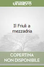 Offerta Limitata Il Friuli a mezzadria