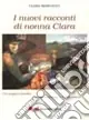 Sconto I nuovi racconti di nonna Clara. Un magico ricordo. La mia infanzia e il mio paese