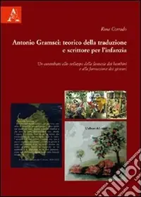 Antonio Gramsci. Teorico della traduzione, scrittore per l‘infanzia. Un contributo allo sviluppo della fantasia dei bambini e alla formazione dei giovani Promo Stagionale