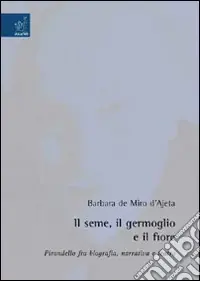 Il seme, il germoglio e il fiore. Pirandello fra biografia, narrativa e teatro Direttamente Dal Produttore