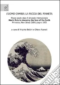 L‘uomo cambia la faccia del pianeta. Mezzo secolo dopo il simposio internazionale «Man‘s role in changing the face of the earth», Princeton, New Jersey (USA 1955) Offerta Limitata