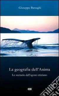 La geografia dell‘Anima. Lo scenario dell‘agone cristiano Non Perdere