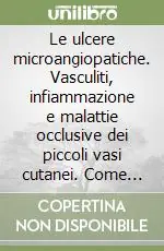 Occasione Imperdibile Le ulcere microangiopatiche. Vasculiti, infiammazione e malattie occlusive dei piccoli vasi cutanei. Come riconoscerle, come studiarle e come curarle