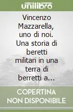 Compra Adesso Vincenzo Mazzarella, uno di noi. Una storia di beretti militari in una terra di berretti a sghembo