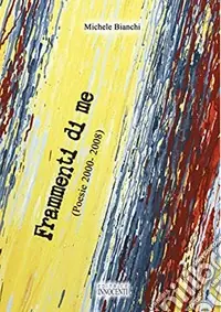 Frammenti di me (poesie 2000-2008) Ultimissimo Modello