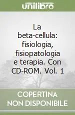Offerta Limitata La beta-cellula fisiologia, fisiopatologia e terapia. Con CD-ROM. Vol. 1