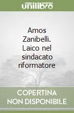 Amos Zanibelli. Laico nel sindacato riformatore Spedito Oggi