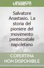 Salvatore Anastasio. La storia del pioniere del movimento pentecostale napoletano Reso Gratuito