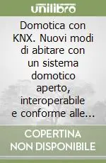 Non Perdere Domotica con KNX. Nuovi modi di abitare con un sistema domotico aperto, interoperabile e conforme alle norme