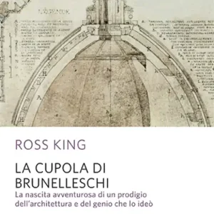 Occasione Imperdibile La cupola del Brunelleschi. La nascita avventurosa di un prodigio dell‘architettura edel genio che lo ideò