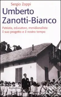 Novità Umberto Zanotti Bianco. Patriota, educatore, meridionalista il suo progetto e il nostro tempo