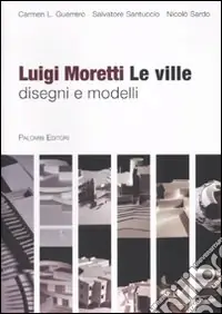 Luigi Moretti. Le ville. Disegni e modelli. Ediz. illustrata Direttamente Dal Produttore