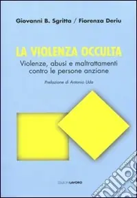 Prezzo Scontato La violenza occulta. Violenze, abusi e maltrattamenti contro le persone anziane