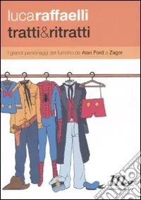 Tratti & ritratti. I grandi personaggi del fumetto da Alan Ford a Zagor Ultime Pezzi