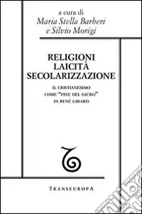 Ultime Pezzi Religioni, laicità, secolarizzazione. Il cristianesimo come «fine del sacro» in René Girard