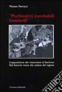 Pochissimi inevitabili bastardi. L‘opposizione dei maceratesi al fascismo. Dal biennio rosso alla caduta del regime Must-Have
