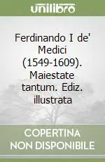 Ferdinando I de‘ Medici (1549-1609). Maiestate tantum. Ediz. illustrata Acquista Ora