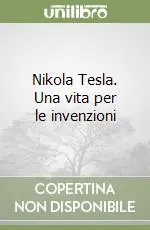 Occasione Nikola Tesla. Una vita per le invenzioni