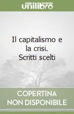 Il capitalismo e la crisi. Scritti scelti Quantità Limitata