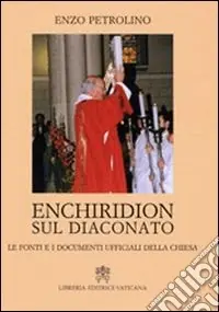 Enchiridion sul diaconato. Le fonti e i documenti ufficiali della Chiesa Pagamento Sicuro
