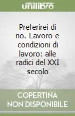 Preferirei di no. Lavoro e condizioni di lavoro alle radici del XXI secolo Compra Oggi Stesso