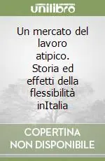 Offerta Limitata Un mercato del lavoro atipico. Storia ed effetti della flessibilità inItalia