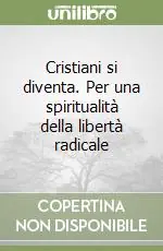 Cristiani si diventa. Per una spiritualità della libertà radicale Prezzo Conveniente