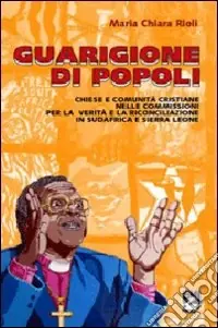 Esclusivo Guarigione di popoli. Chiese e comunità cristiane nelle Commissioni per la verità e la riconciliazione in Sudafrica e Sierra Leone