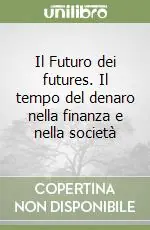 Il Futuro dei futures. Il tempo del denaro nella finanza e nella società Compra Online
