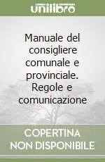 Compra Adesso Manuale del consigliere comunale e provinciale. Regole e comunicazione