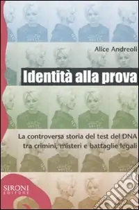 Identità alla prova. La controversa storia del test del DNA tra crimini, misteri e battaglie legali Offerta