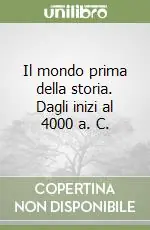 Il mondo prima della storia. Dagli inizi al 4000 a. C. Compra Oggi Stesso