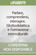 Parlare, comprendersi, interagire. Glottodidattica e formazione interculturale Solo Oggi