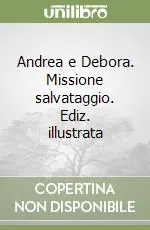 Andrea e Debora. Missione salvataggio. Ediz. illustrata Solo Oggi