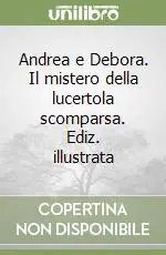 Offerta Del Giorno Andrea e Debora. Il mistero della lucertola scomparsa. Ediz. illustrata