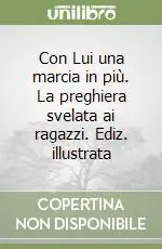Con Lui una marcia in più. La preghiera svelata ai ragazzi. Ediz. illustrata Subito Disponibile