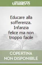 Miglior Prezzo Educare alla sofferenza. Infanzia felice ma non troppo facile