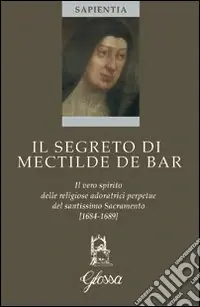 Acquista Ora Il segreto di Mectilde de Bar. Il vero spirito delle religiose adoratrici perpetue del santissimo Sacramento